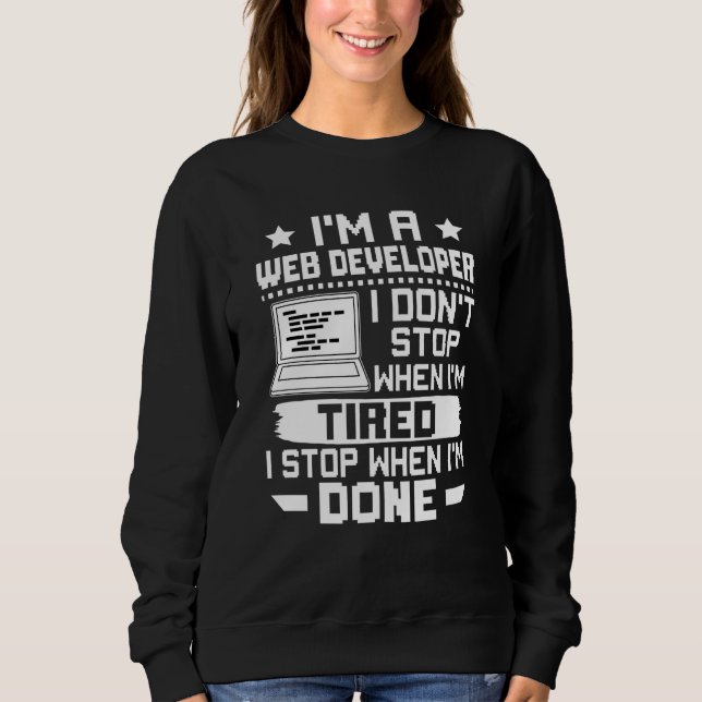 I'm A Web Developer I Don't Stop When I'm Tired Sweatshirt (Vorderseite)