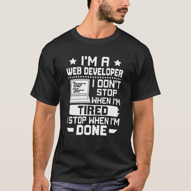 I'm A Web Developer I Don't Stop When I'm Tired T-Shirt (Vorderseite)
