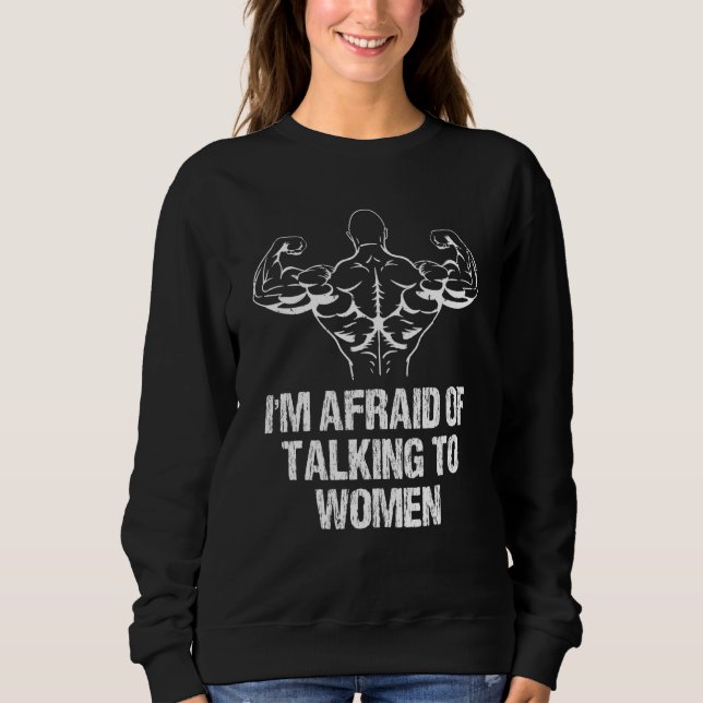 I'm Afraid Of Talking To Women Bodybuilding Workou Sweatshirt (Vorderseite)