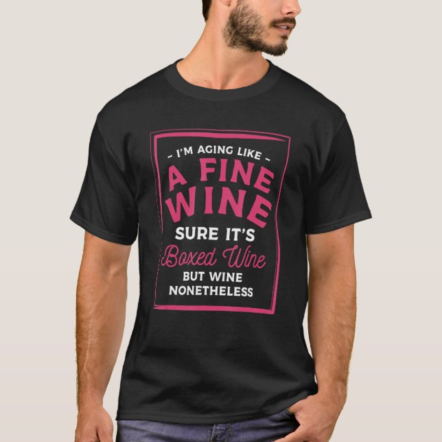 I'm Aging Like A Fine Wine Sure It's Boxed Wine T-Shirt (Vorderseite)