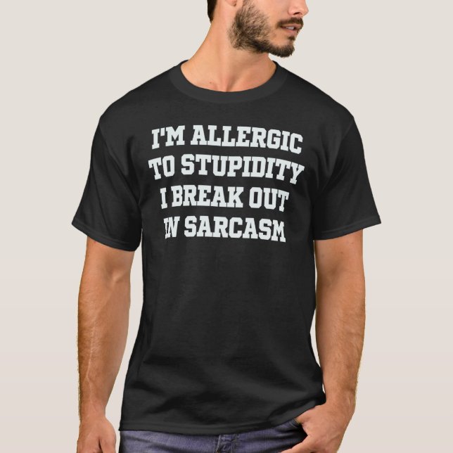 I'm Allergic To Stupidity I Break Out In Sarcasm   T-Shirt (Vorderseite)