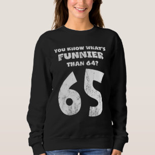 Im Alter von 65 Jahren wissen Sie, was Funnier ist Sweatshirt