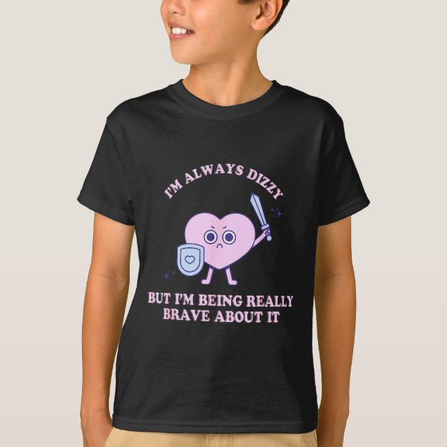 I'm Always Dizzy But I'm Being Really Brave About  T-Shirt (Vorderseite)