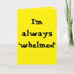 I'm always 'whelmed'...  (Any) Joke Karte