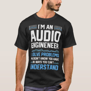 Im An Audio Engineer I Solve Problems Funny Sound T-Shirt