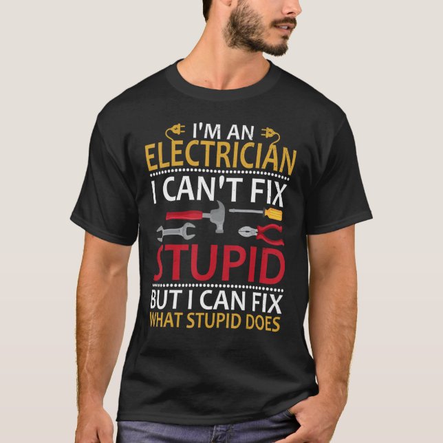 I'm An Electrician I Can't Fix Stupid Funny Electr T-Shirt (Vorderseite)