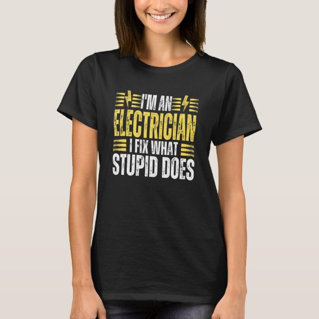 I'm An Electrician I Fix What Stupid Does   Electr T-Shirt (Vorderseite)