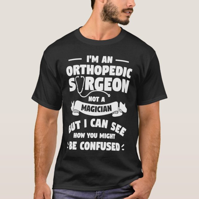 I'm An Orthopedic Surgeon Not A Magician Orthopedi T-Shirt (Vorderseite)