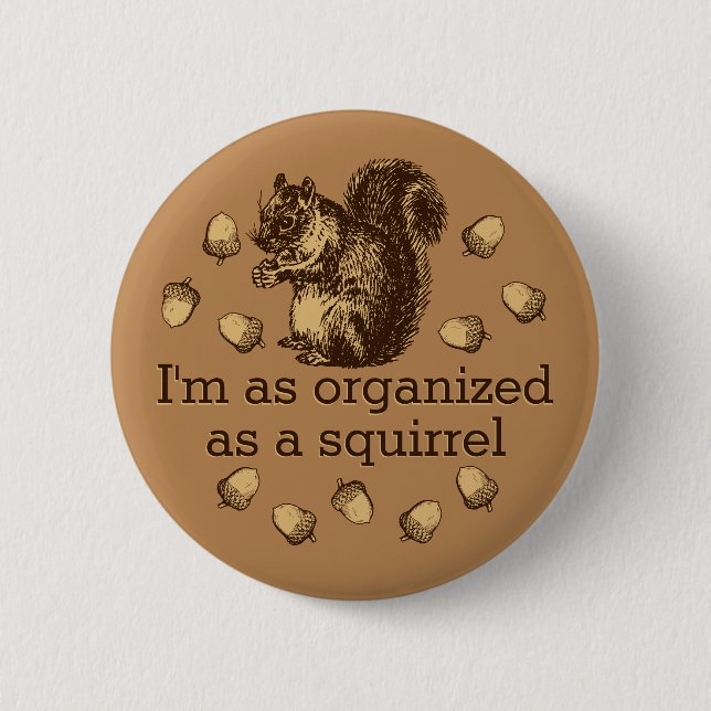 I'm As Organized As A Squirrel Button (Vorderseite)