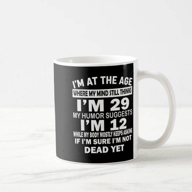 I'm At That Age Where My Mind Still Thinks I'm 29  Kaffeetasse (Rechts)