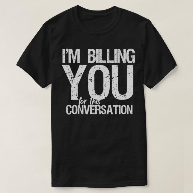 I'm Billing You For This Conversation Funny Lawyer T-Shirt (Design vorne)