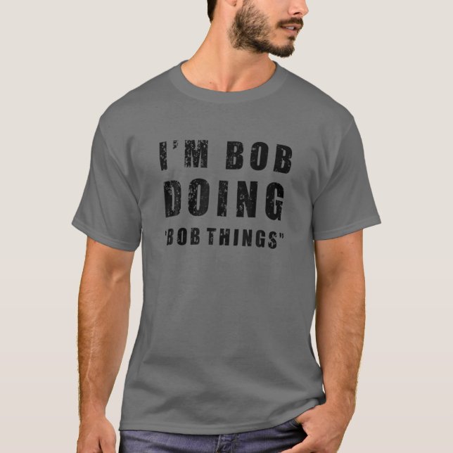 I'm Bob Doing "Bob Things" Funny Sarcastic Humor N T-Shirt (Vorderseite)
