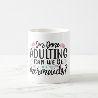 I'm Done Adulting Can We Be Mermaids ? Verwandlungstasse