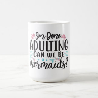 I'm Done Adulting Can We Be Mermaids ? Verwandlungstasse