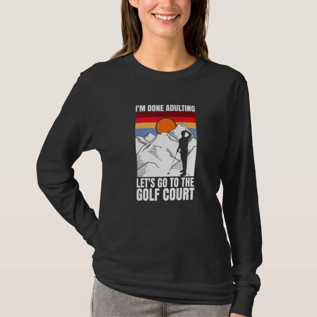 I'm done adulting let's go to the golf court  golf T-Shirt (Vorderseite)