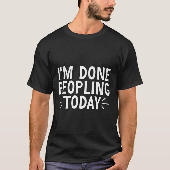 Im Done Peopling Today T-Shirt (Vorderseite)