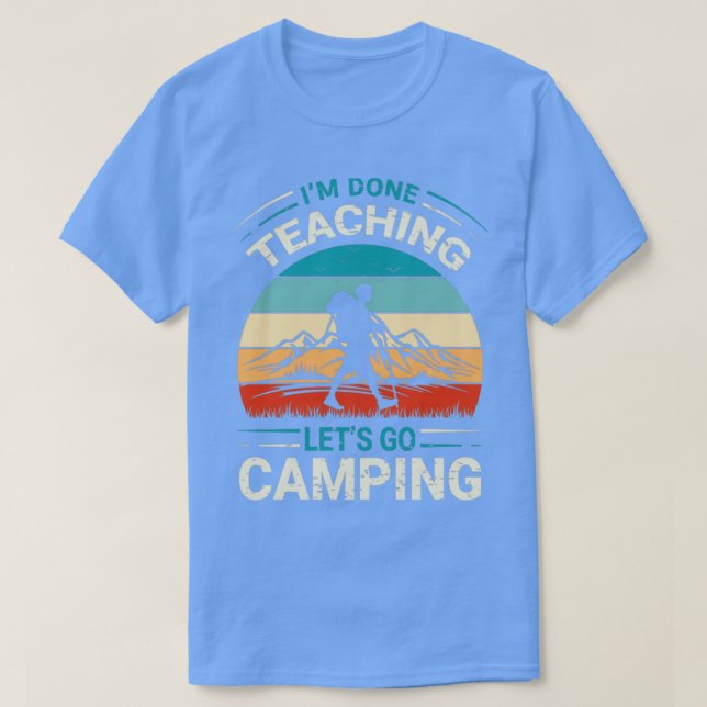 Im Done Teaching Lets Go Camping Funny Teacher1 T-Shirt (Design vorne)