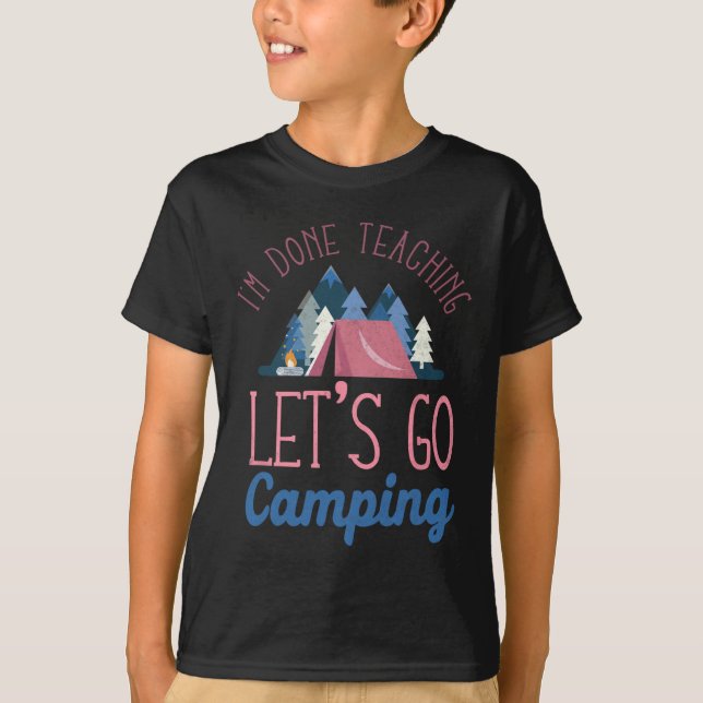 Im Done Teaching Let's Go Camping Tent  T-Shirt (Vorderseite)
