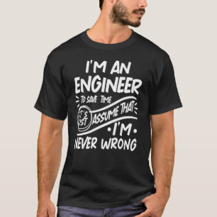 I'm Engineer Save Time Lets Just Assume that I'm N T-Shirt