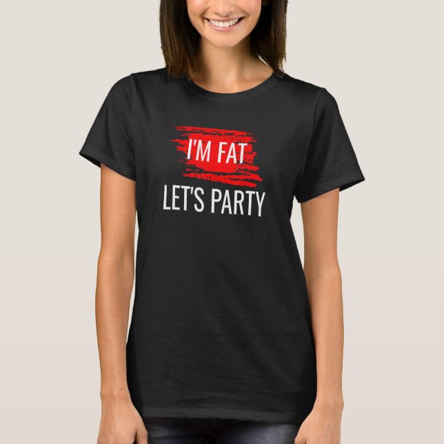 I'm Fat Let's Party Drinking Party 1 T-Shirt (Vorderseite)
