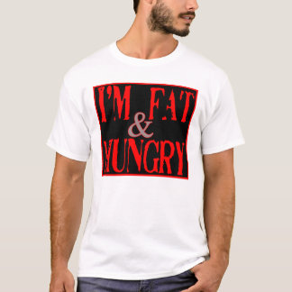 Im Fat, und Hunger —T - Shirt