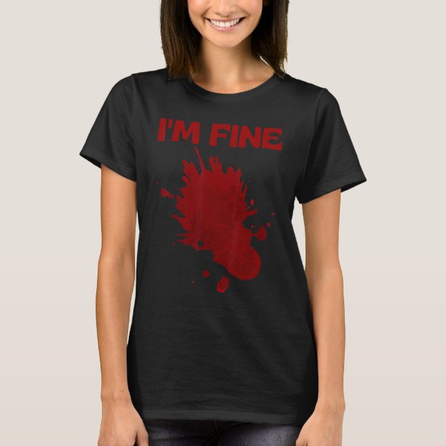 I'm Fine Fake Blood Its Fine Bloody Everything Is  T-Shirt (Vorderseite)
