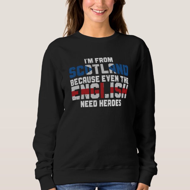 I'm From Scotland Because The English Need Heroes  Sweatshirt (Vorderseite)