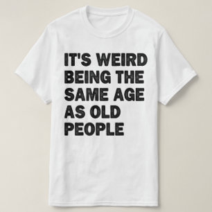 Im gleichen Alter wie alte Leute sarkastisch müde  T-Shirt