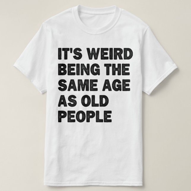 Im gleichen Alter wie alte Leute sarkastisch müde  T-Shirt (Design vorne)