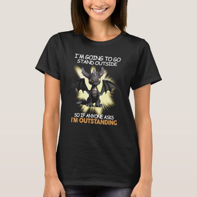 I'm Going To Go Stand Outside I'm Outstanding  Dra T-Shirt (Vorderseite)