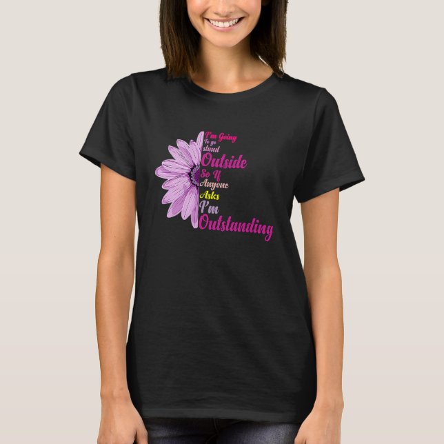 I'm Going To Go Stand Outside I'm Outstanding Funn T-Shirt (Vorderseite)