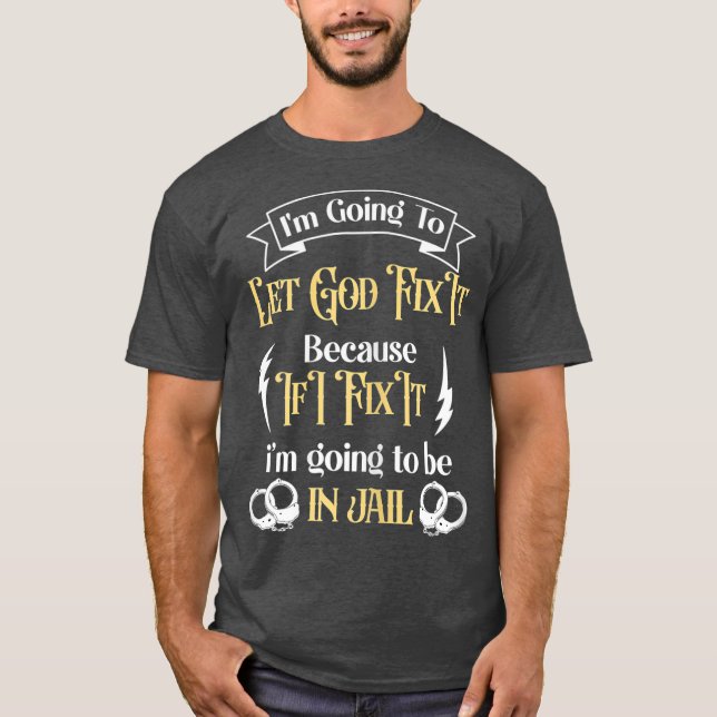 Im Going To Let God Fix It Because If I did Im T-Shirt (Vorderseite)
