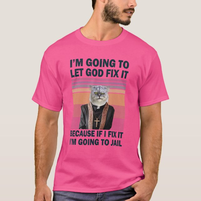 I'm Going To Let God Fix It Christian Cat T-Shirt (Vorderseite)