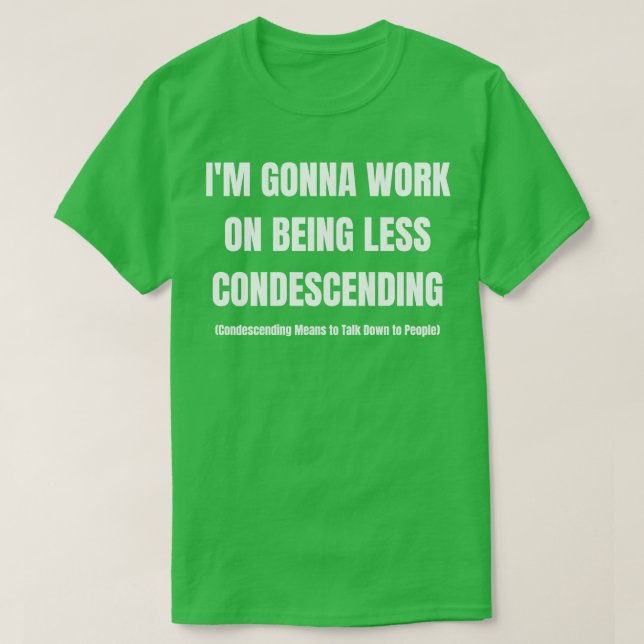 Im Gonna arbeiten daran, weniger herablassend zu s T-Shirt (Design vorne)