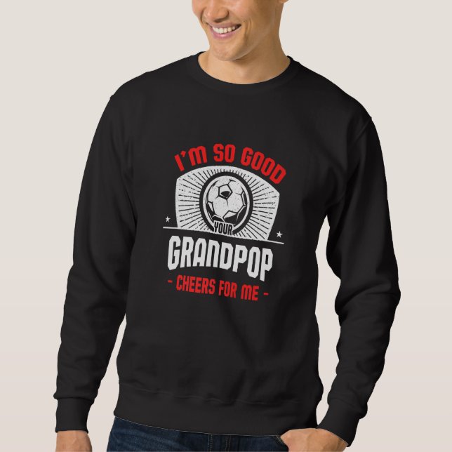 I'm Good Your Grandpop Cheers for Me  Soccer Playe Sweatshirt (Vorderseite)