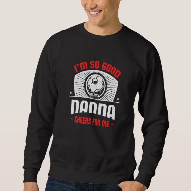 I'm Good Your Nanna Cheers for Me  Soccer Player Sweatshirt (Vorderseite)