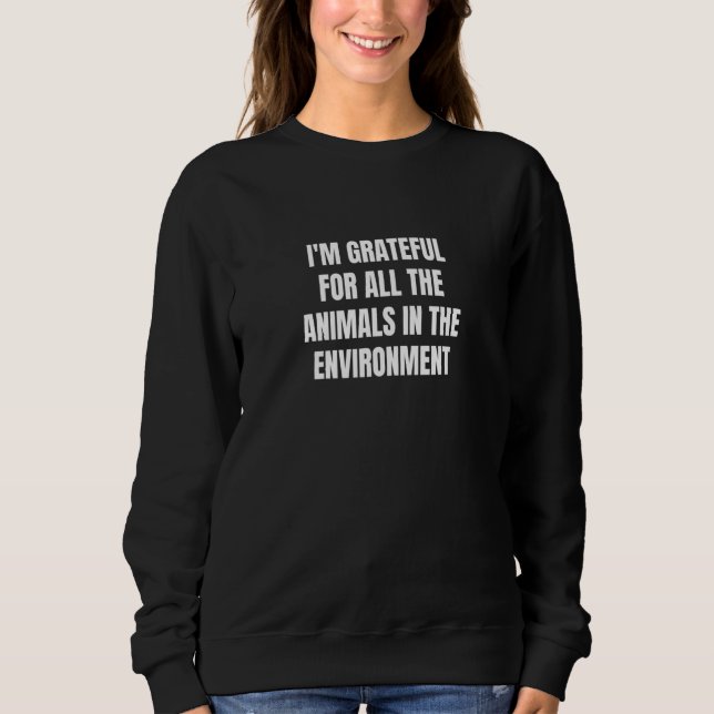 I'm grateful for all the animals in the environmen sweatshirt (Vorderseite)