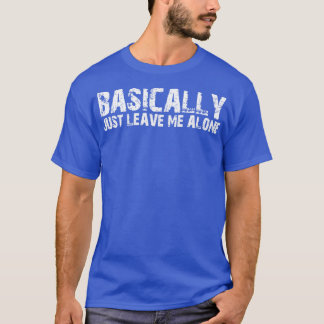 Im Grunde Verließ ich nur alleine T-Shirt