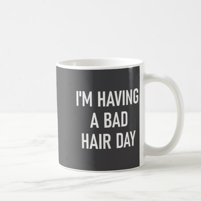 I'm Having A Bad Hair Day, Funny, Jokes, Sarcastic Kaffeetasse (Rechts)