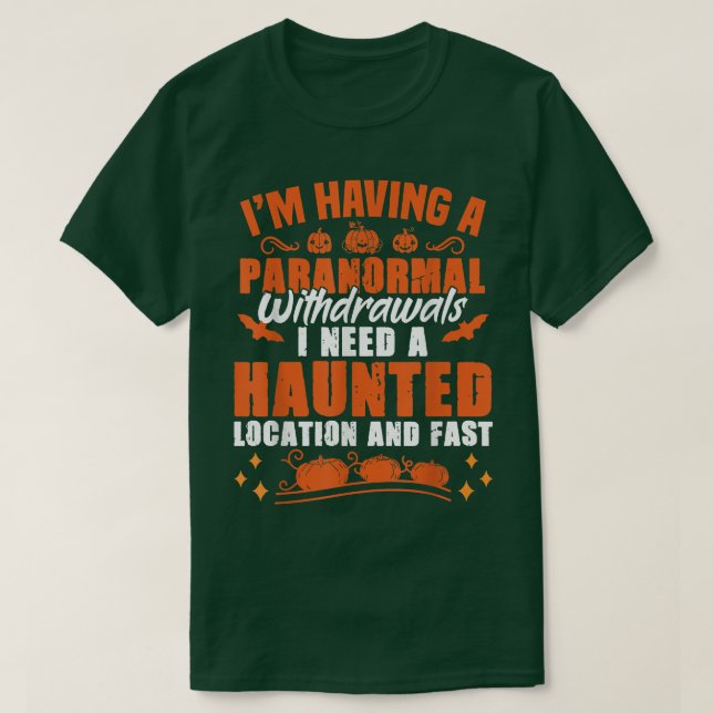 I'm Having Paranormal Withdrawals Ghost Hunter  T-Shirt (Design vorne)