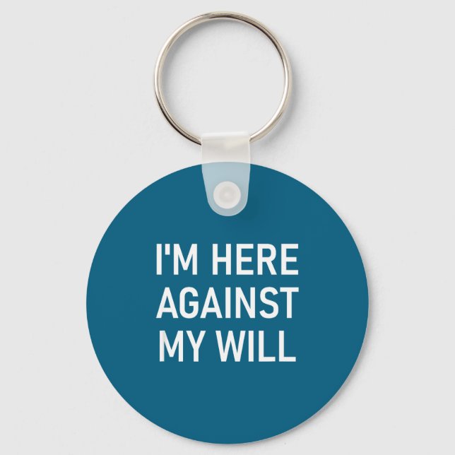 I'm Here Against My Will, Funny, Jokes, Sarcastic  Schlüsselanhänger (Vorderseite)