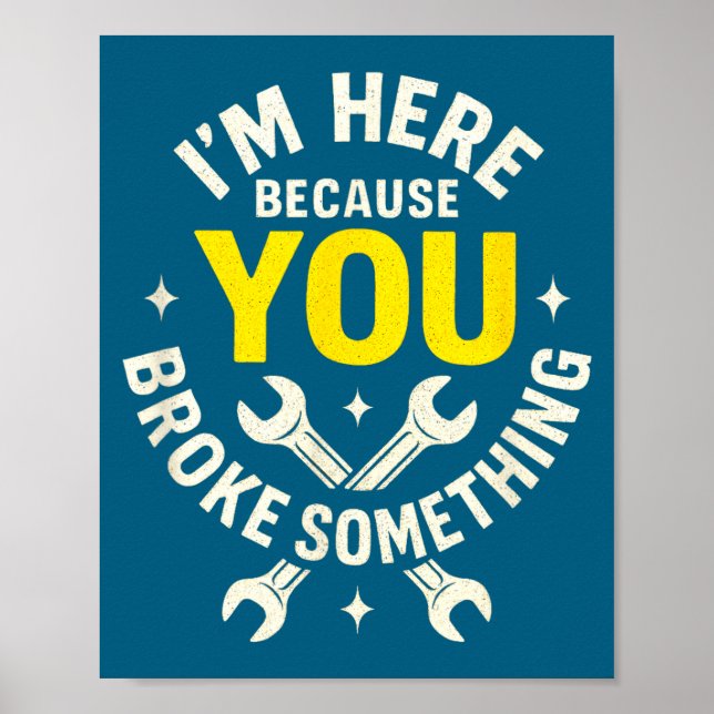 I'm Here Because You Broke Soing - Funny Mechanic  Poster (Vorne)