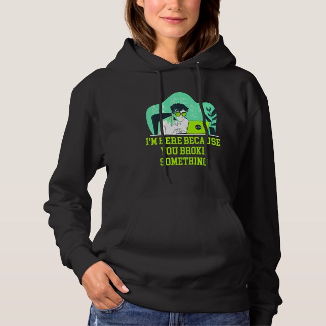 Im Here Because You Broke Something Tech Professio Hoodie (Vorderseite)