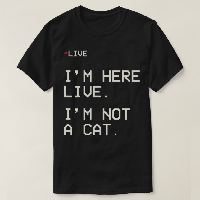 I'm Here Live I'm Not A Cat3  T-Shirt (Design vorne)
