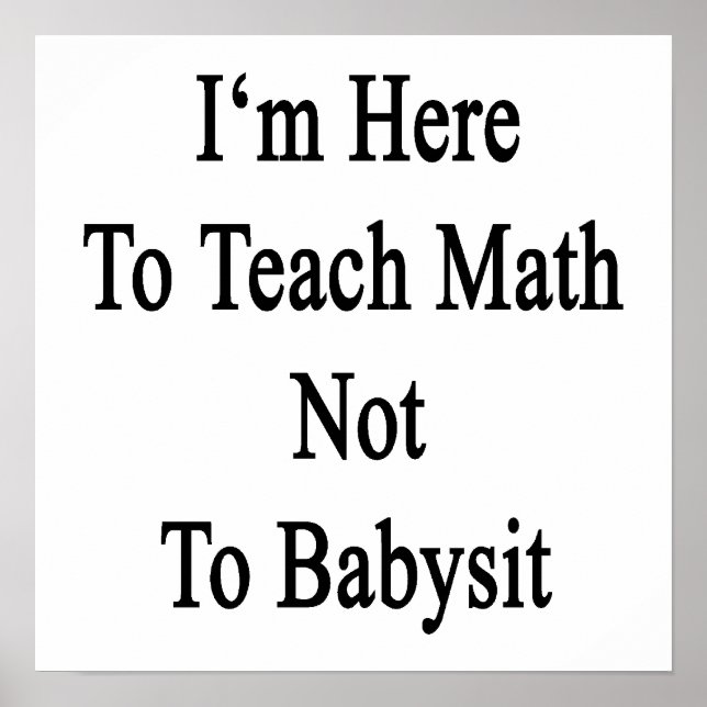 I'm Here To Teach Math Not To Babysit Poster (Vorne)