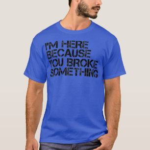 IM HIER, WEIL SIE ETWAS Shirt Funny ROCKEN