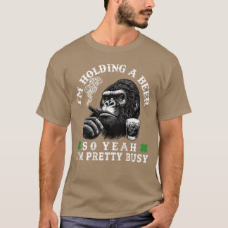 Im Holding A Beer So Yeah Im Pretty Busy Monkey On T-Shirt