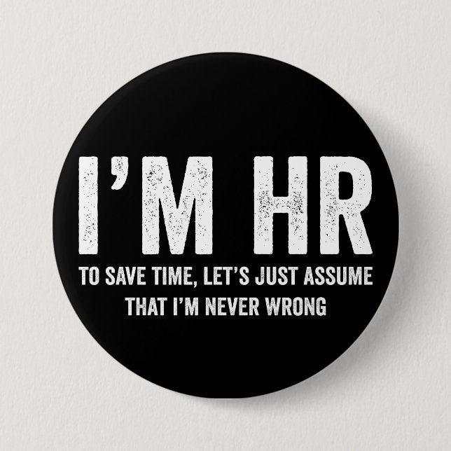 I'm HR To Save Time Let's Assume I'm Never Wrong Button (Vorderseite)