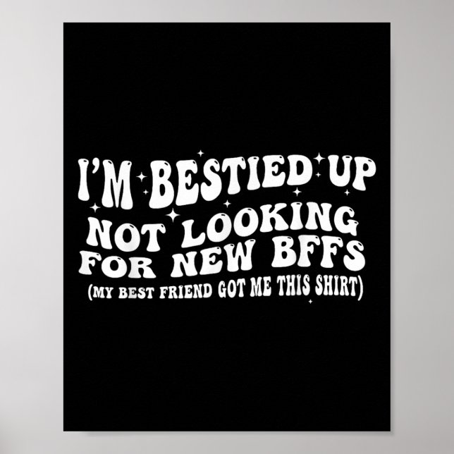 I'm Ied Up Not Looking For New Bffs  Poster (Vorne)