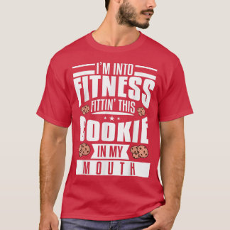 I'm Into Fitness Fittin' This Cookie In My Mouth B T-Shirt